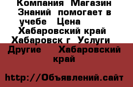 Компания «Магазин Знаний» помогает в учебе › Цена ­ 400 - Хабаровский край, Хабаровск г. Услуги » Другие   . Хабаровский край